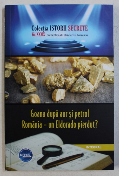 GOANA DUPA AUR SI PETROL - ROMANIA - UN ELDORADO PIERDUT ? de DAN - SILVIU BOERESCU , 2019