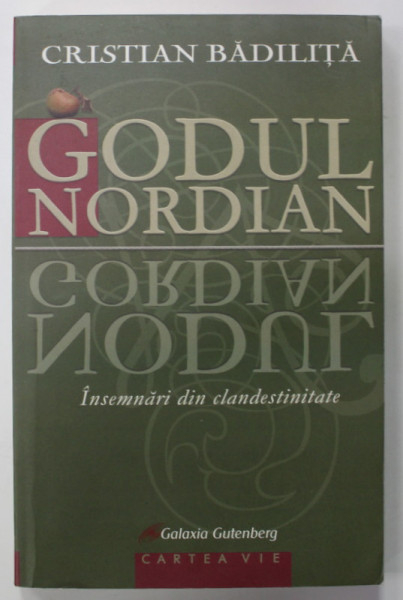 GODUL NORDIAN , INSEMNARI DIN CLANDESTINITATE de CRISTIAN BADILITA , 2009