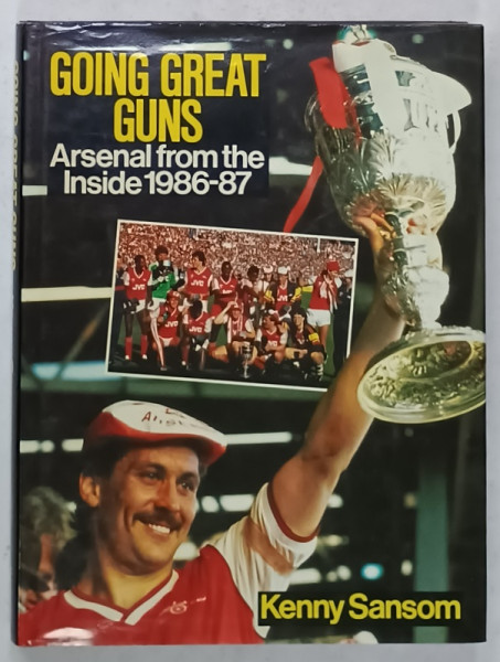 GOING GREAT GUNS , ARSENAL FROM THE INSIDE 1986 -1987 by KENNY SANSOM , 1987