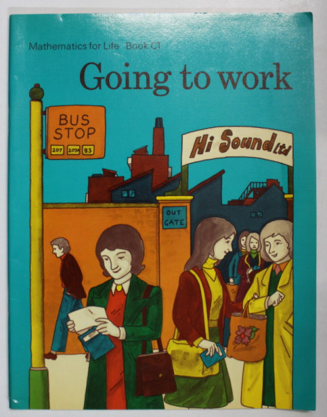 GOING TO WORK , MATHEMATICS FOR LIFE , BOOK C1 , 1976 , PREZINTA INSEMNARI *