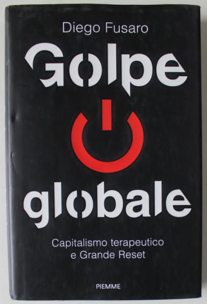 GOLPE GLOBALE , CAPITALISMO TERAPEUTICO E GRANDE RESET di DIEGO FUSARO , TEXT IN LIMBA ITALIANA , 2021