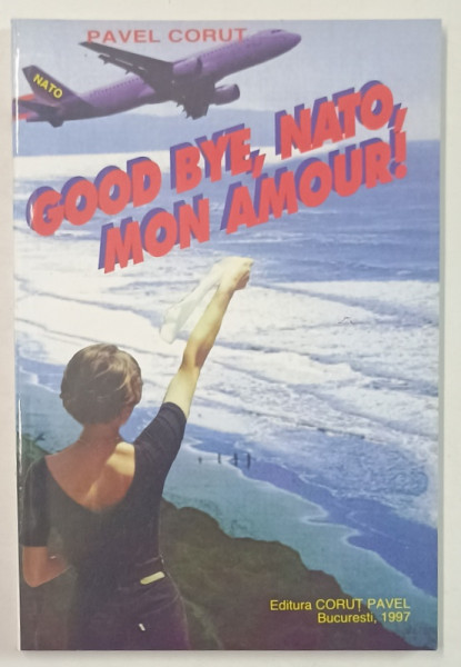 GOOD BYE , NATO , MON AMOUR ! de PAVEL CORUT , 1997