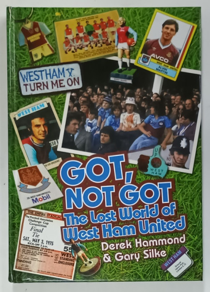 GOT , NOT GOT , THE LOST WORLD OF WEST HAM UNITED by DEREK HAMMOND and GARY SILKE , 2018