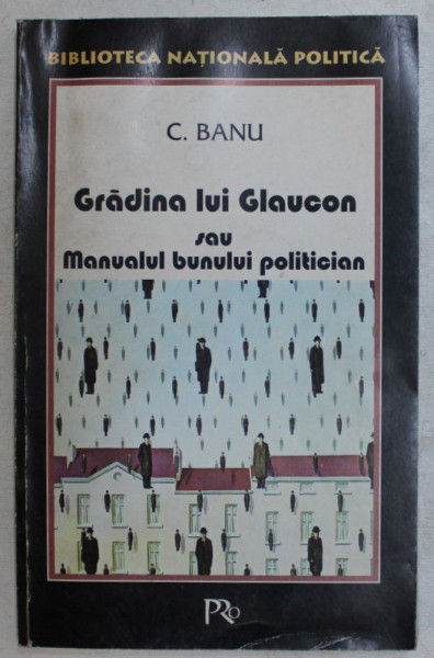 GRADINA LUI GLAUCON SAU MANUALUL BUNULUI POLITICIAN de C. BANU , 1998