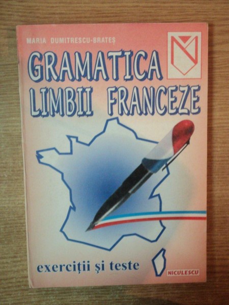 GRAMATICA LIMBII FRANCEZE , EXERCITII SI TESTE de MARIA DUMITRESCU-BRATES , 1999