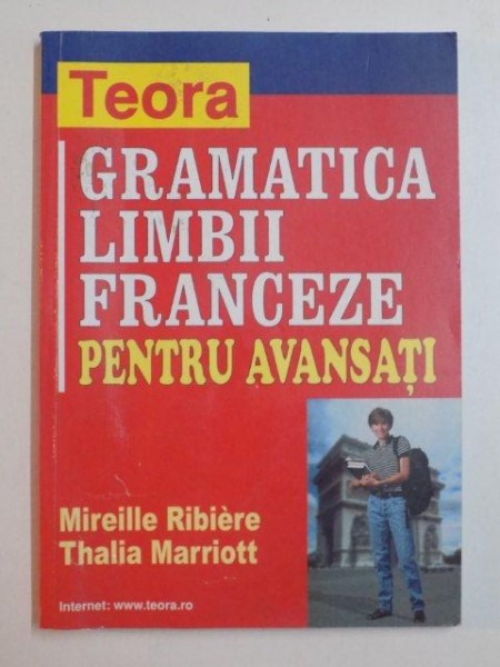 GRAMATICA LIMBII FRANCEZE PENTRU AVANSATI de MIREILLE RIBIERE , THALIA MARRIOTT , 2002