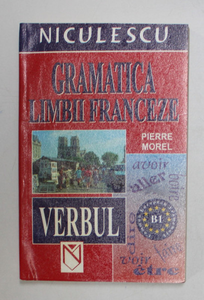 GRAMATICA LIMBII FRANCEZE , VERBUL de PIERRE MOREL , 2005