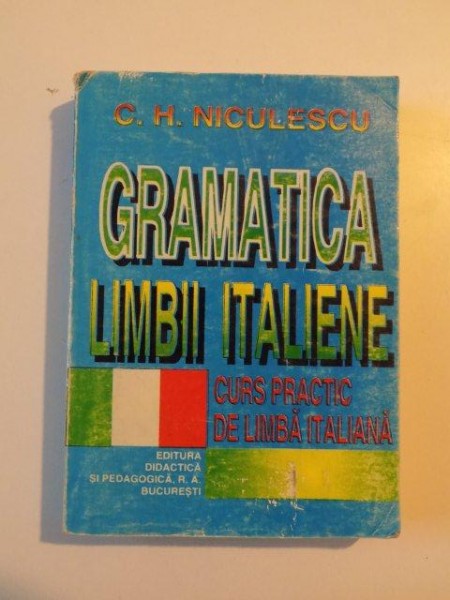 GRAMATICA LIMBII ITALIENE , CURS PRACTIC DE LIMBA ITALIANA de C.H. NICULESCU , 1997