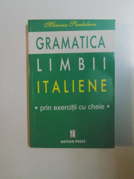 GRAMATICA LIMBII ITALIENE , PRIN EXERCITII CU CHEIE de MARIANA SANDULESCU , 2002