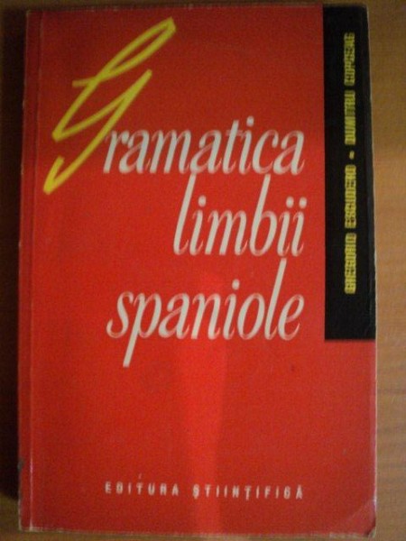 GRAMATICA LIMBII SPANIOLE CU EXERCITII de GREGORIO ESCUSERO , DUMITRU COPCEAG , Bucuresti 1965