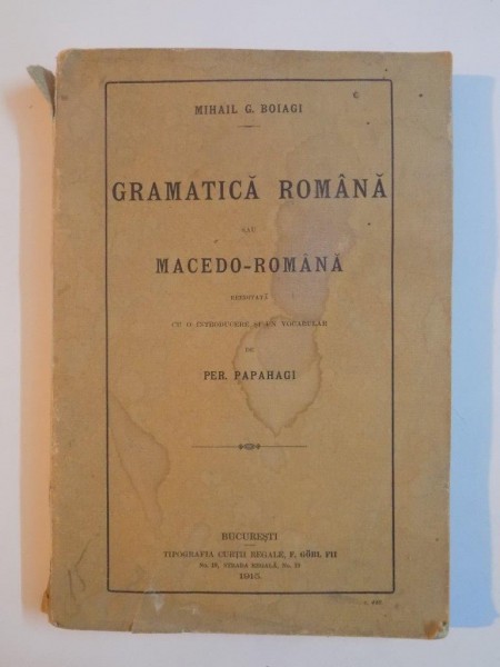 GRAMATICA ROMANA SAU MACEDO - ROMANA de MIHAIL G. BOIAGI , BUCURESTI 1915