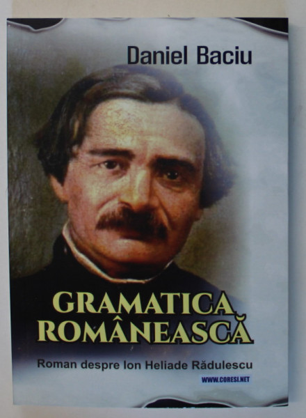 GRAMATICA ROMANEASCA , ROMAN DESPRE ION HELIADE RADULESCU de DANIEL BACIU , 2024