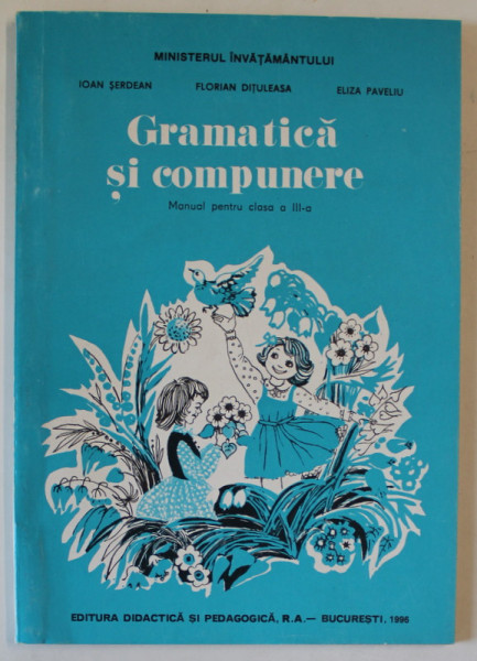 GRAMATICA SI COMPUNERE , MANUAL PENTRU CLASA A III - A de IOAN SERDEAN ... ELIZA PAVELIU , 1996