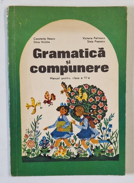 GRAMATICA SI COMPUNERE , MANUAL PENTRU CLASA A IV-A de CONSTANTA ILIESCU ..STELA POPESCU , 1974