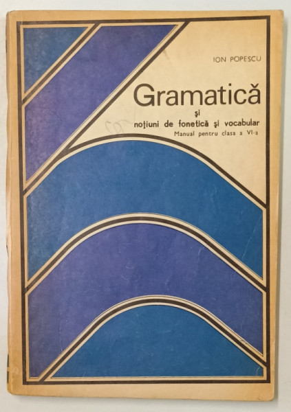 GRAMATICA  SI NOTIUNI DE FONETICA SI VOCABULAR de ION POPESCU , MANUAL  PENTRU CLASA A VI-A , 1973 , PREZINTA UNELE INSEMNARI *