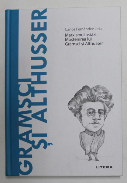 GRAMSCI SI ALTHUSSER - MARXISMUL ASTAZI . MOSTENIREA LUI GRAMSCI SI ALTHUSSER de CARLOS FERNANDEZ LIRIA , 2021