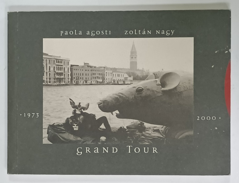 GRAND TOUR 1973 - 2000 , nelle fotografie di PAOLA AGOSTI e ZOLTAN NAGHY , MINIALBUM DE FOTOGRAFIE , TEXT IN LIMBA ITALIANA , 2001