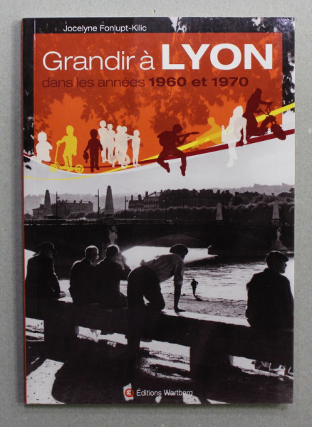 GRANDIR A LYON DANS LES ANNEES 1960 ET 1970 par JOCELYNE FONLUPT - KILIC  , 2012