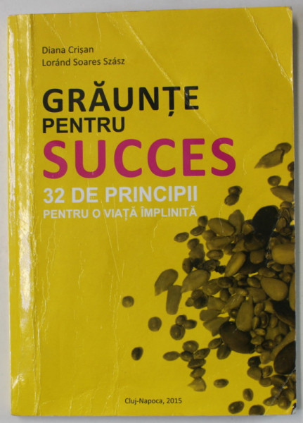 GRAUNTE PENTRU SUCCES , 32 DE PRINCIPII PENTRU O VIATA IMPLINITA de DIANA CRISAN si LORAND SOARES SZASZ , 2015, PREZINTA URME DE INDOIRE SI DE UZURA