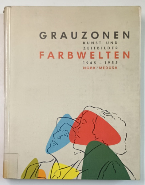 GRAUZONEN , FARBWELTEN , KUNST UND  BILDER 1945 -1955 ( ZONE GRI - LUMI COLORATE...)  , ALBUM DE ARTA  CU TEXT IN LIMBA GERMANA , 1983