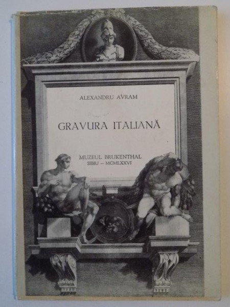 GRAVURA ITALIANA SEC. XVI - XIX , MUZEUL BRUKENTHAL SIBIU - 1976 de ALEXANDRU AVRAM , 1976