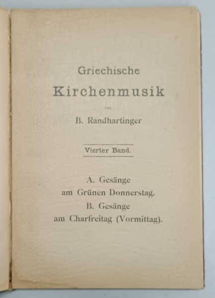 GRIECHISCHE KIRCHENMUSIK von B. RANDHARTINGER  (MUZICA BISERICEASCA GRECEASCA )  VOLUMELE III - IV , TEXT IN LIMBA GERMANA , EDITIE INTERBELICA , COLEGAT