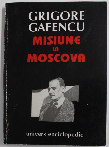 GRIGORE GAFENCU , MISIUNE LA MOSCOVA , 1940 - 1941 , CULEGERE DE DOCUMENTE , editie ingrijita de ION CLAFETEANU ...NICOLAE NICOLESCU , 1995 , DEDICATIE *