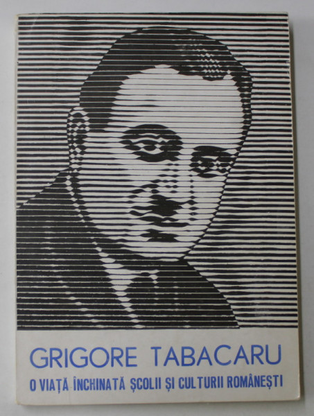 GRIGORE TABACARU , O VIATA INCHINATA SCOLII SI CULTURII ROMANESTI , 1973