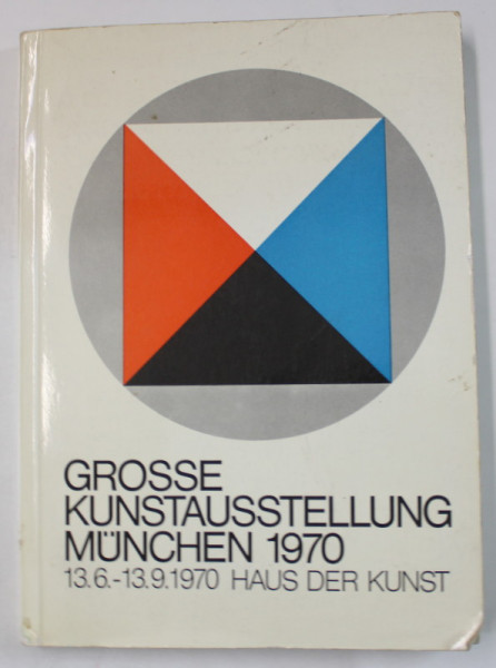 GROSSE KUNSTAUSSTELLUNG MUNCHEN ( MARE EXPOZITIE DE ARTA ) , TEXT IN LIMBA GERMANA , CATALOG , 1970