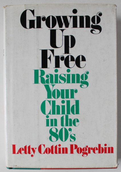 GROWING UP FREE , RAISING YOUR CHILD IN THE 80 ' S by LETTY COTTIN POGREBIN , 1980