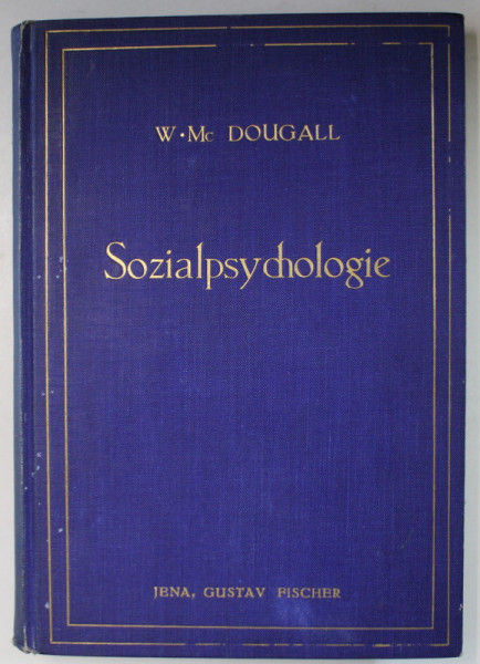 GRUNDLAGEN EINER SOZIALPSYCHOLOGIE ( BAZELE UNEI PSIHOLOGII SOCIALE ) von WILLIAM McDOUGALL , TEXT IN LIIMBA GERMANA , 1928 , SEMNATA DE TRAIAN HERSENI  (*