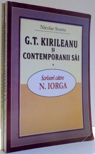 G.T. KIRILEANU SI CONTEMPORANII SAI de NICOLAE SCURTU, VOL I-II , 2012