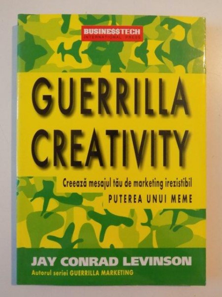 GUERRILLA CREATIVITY , CREEAZA MESAJUL TAU DE MARKETING IREZISTIBILI , PUTEREA UNUI MEME de JAY CONRAD LEVINSON 2002