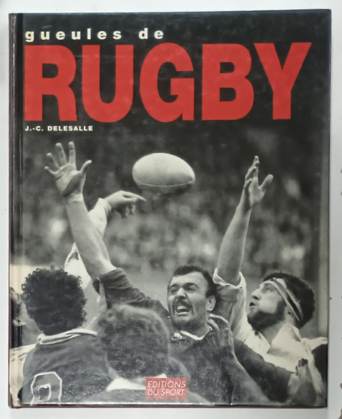 GUEULES DE RUGBY par J. -C. DELESALLE , ALBUM DE FOTOGRAFIE CU TEXT , ANII '90