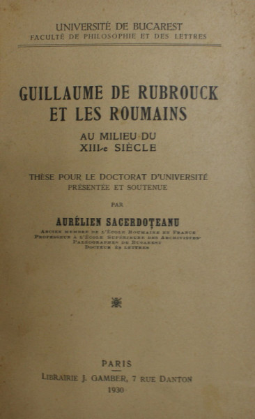 GUILLAUME DE RUBROUCK ET LES ROUMAINS AU MILIEU DU XIII e SIECLE par AURELIEN SACERDOTEANU , 1930 , DEDICATIE *