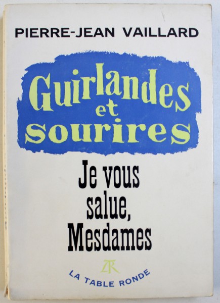 GUIRLANDES ET SOURIRES - JE VOUS SALUE , MESDAMES par PIERRE  - JEAN VAILLARD , 1966 , DEDICATIE*