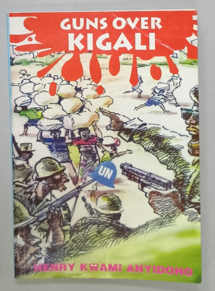 GUNS OVER KIGALI , THE RWANDESE CIVIL WAR - 1994 , A PERSONAL ACCOUNT by HENRY KWAMI ANYIDOHO , 1998