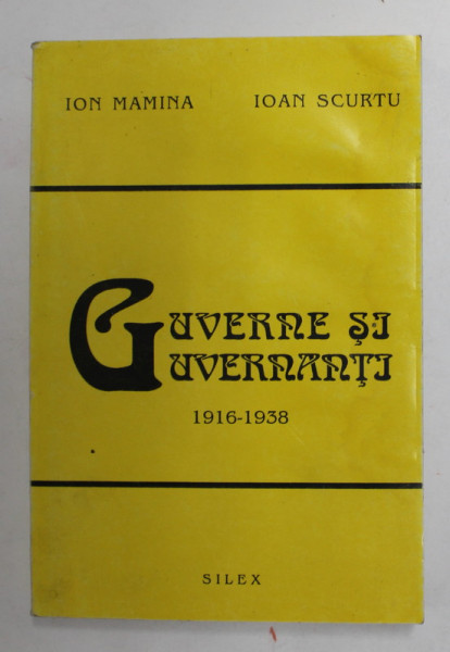 GUVERNE SI GUVERNANTI 1916 -1938 de ION MAMINA si IOAN SCURTU , 1996,