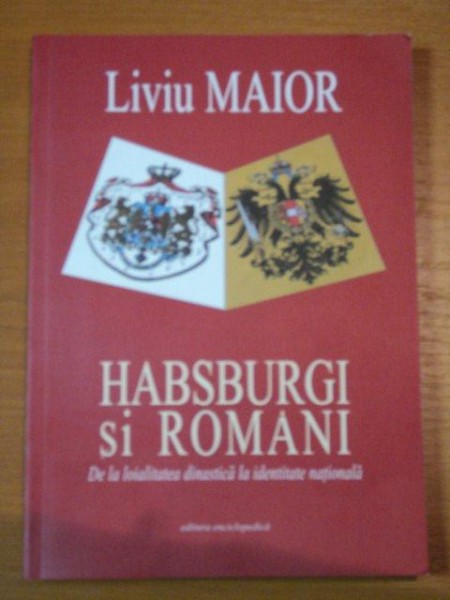 HABSBURGI SI ROMANI- LIVIU MAIOR, BUC.2006