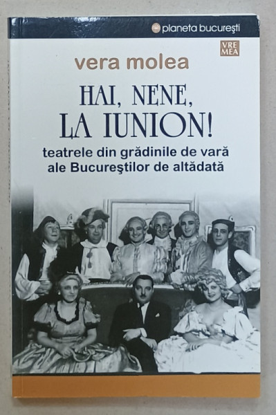 HAI , NENE , LA IUNION ! TEATRELE DIN GRADINILE DE VARA ALE  BUCURESTILOR DE ALTADATA  de VERA MOLEA ,2014 , DEDICATIE *