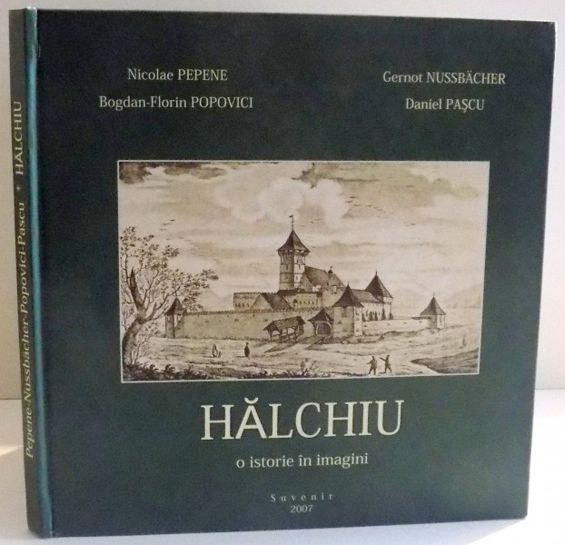 HALCHIU , O ISTORIE IN IMAGINI de NICOLAE PEPENE...DANIEL PASCU , 2007