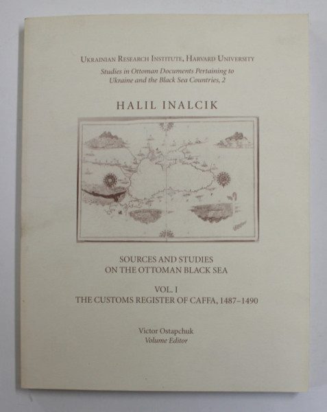 HALIL INALCIK - SOURCES AND STUDIES ON THE OTTOMAN BLACK SEA , VOL. I - THE CUSTOMS REGISTER OF CAFFA , 1487 - 1490 , editor VICTOR OSTAPCHUK , 1996