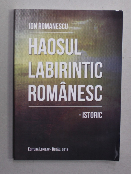 HAOSUL LABIRINTIC ROMANESC - ISTORIC de ION ROMANESCU , 2013, DEDICATIE *