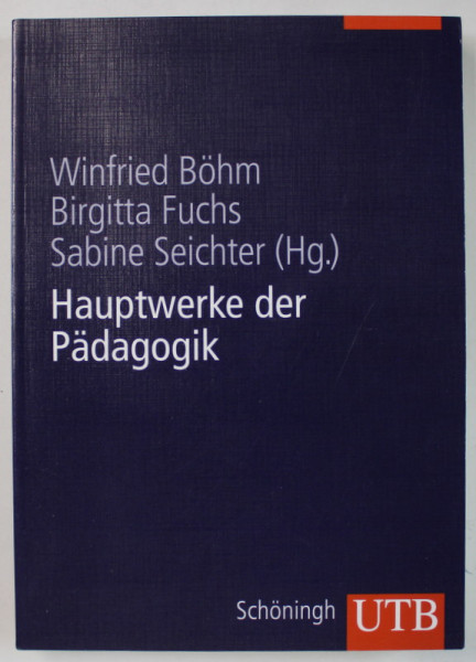 HAUPTWERKE DER PADADGOGIK ( OPERE MAJORE DE PEDAGOGIE  ) von WINFRIED BOHM ...SABINE SEICHTER , TEXT IN LIMBA GERMANA , 2011