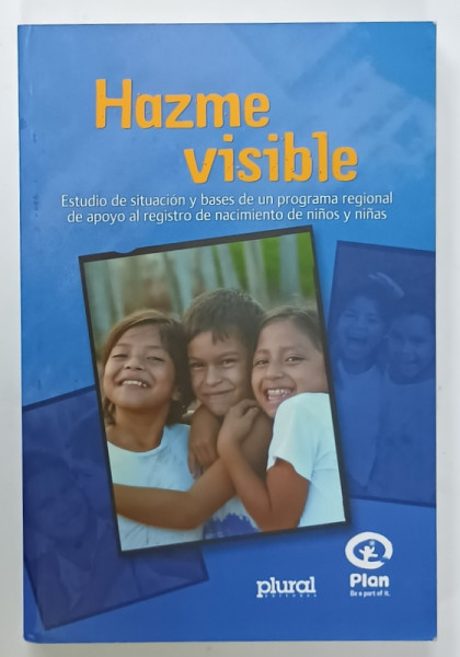 HAZME VIZIBLE ...PROGRAMA REGIONAL DE APOYO AL REGISTRO DE NACIMIENYTO DE NINOS Y NINAS , EDITIE IN LIMBA SPANIOLA , 2007