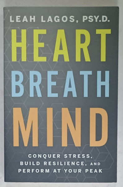 HEART , BREATH , MIND by LEAH LAGOS , CONQUER STRESS , BUILD RESILIENCE , AND PERFORM AT YOUR PEAK , 2021