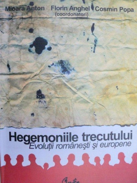 HEGEMONIILE TRECUTULUI.EVOLUTII ROMANESTI SI EUROPENE - MIOARA ANTON , FLORIN ANGHEL , COSMIN POPA  2006*PREZINTA HALOURI DE APA