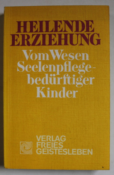 HEILENDE ERZIEHUNG ( EDUCATIE PENTRU VINDECARE, PENTRU COPIII CU NEVOI DE SUFLET   ) , TEXT IN LIMBA GERMANA , 1989