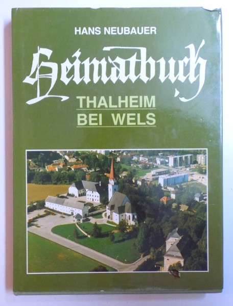 HEIMATBUCH 2 - THALHEIM BEI WELS ALS MITTELPUNKT DER UBERSCHAUBAREN HEIMAT von HANS NEUBAUER , 1988