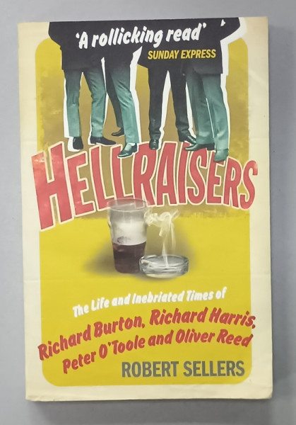 HELLRAISERS , THE LIFE AND INEBRIATED TIMES of RICHARD BURTON , RICHARD HARRIS , PETER O 'TOOLE and OLIVER REED by ROBERT SELLERS  , 2009